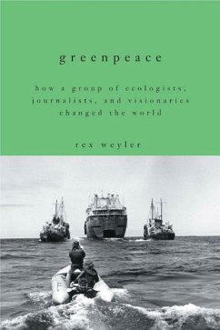 Greenpeace: How a Group of Ecologists, Journalists, and Visionaries Changed the World - Weyler, Rex