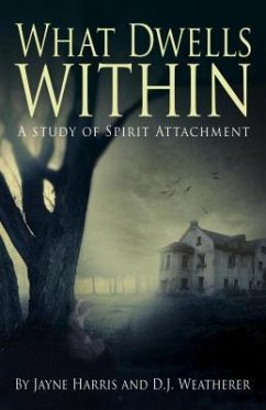 What Dwells Within: A Study of Spirit Attachment - Harris, Jayne; Weatherer, D. J.