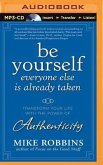 Be Yourself, Everyone Else Is Already Taken: Transform Your Life with the Power of Authenticity