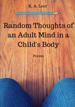 Random Thoughts of an Adult Mind in a Child's Body - Leer, K. A.