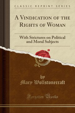 A Vindication of the Rights of Woman (Classic Reprint): With Strictures on Political and Moral Subjects: With Strictures on Political and Moral Subjects (Classic Reprint)