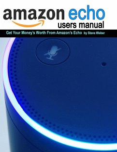 Echo Users Manual: Get Your Money's Worth From Amazon's Echo - Weber, Steve