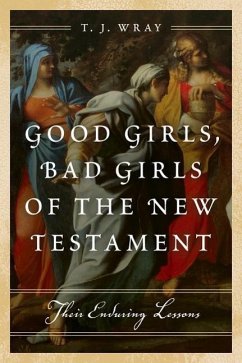 Good Girls, Bad Girls of the New Testament - Wray, T. J.