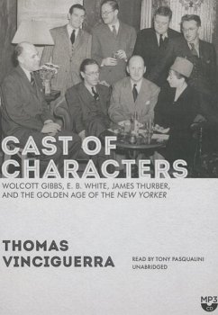 Cast of Characters: Wolcott Gibbs, E. B. White, James Thurber, and the Golden Age of the New Yorker - Vinciguerra, Thomas