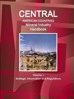 Central American Countries Mineral Industry Handbook Volume 1 Strategic Information and Regulations - Ibp, Inc.