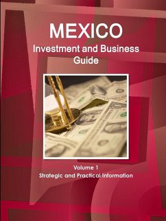 Mexico Investment and Business Guide Volume 1 Strategic and Practical Information - Ibp, Inc.