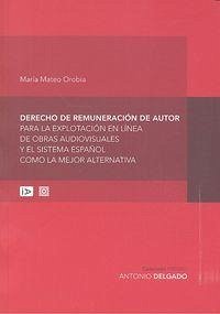 Derecho de remuneración de autor para la explotación en línea de obras audiovisuales y el sistema español como la mejor alternativa Cover Derecho de remuneración de autor para la explotación en línea de obras audiovisuales y el sistema español como la mejor alternativa