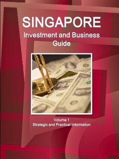 Singapore Investment and Business Guide Volume 1 Strategic and Practical Information - Ibp, Inc.