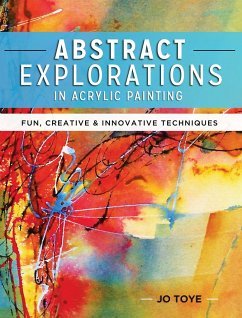 Abstract Explorations in Acrylic Painting: Fun, Creative and Innovative Techniques - Toye, Jo