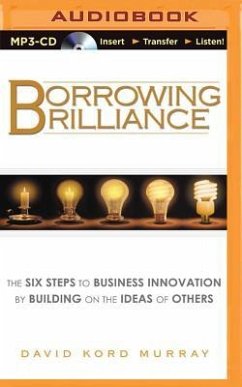 Borrowing Brilliance: The Six Steps to Business Innovation by Building on the Ideas of Others - Murray, David Kord