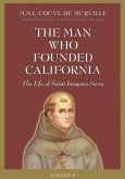 Man Who Founded California: The Life of Saint Junipero Serra