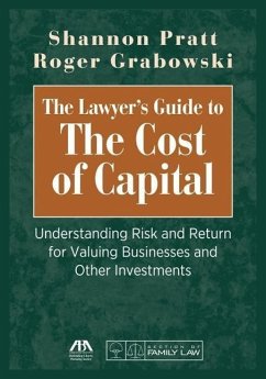 The Lawyer's Guide to the Cost of Capital: Understanding Risk and Return for Valuing Businesses and Other Investments - Pratt, Shannon; Grabowski, Roger