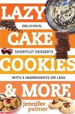 Lazy Cake Cookies & More: Delicious, Shortcut Desserts with 5 Ingredients or Less