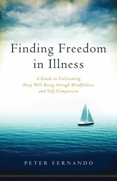 Finding Freedom in Illness: A Guide to Cultivating Deep Well-Being Through Mindfulness and Self-Compassion - Fernando, Peter