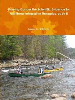 Starving Cancer the Scientific Evidence for Nutritional Integrative Therapies, book II - Tibbetts, James C.