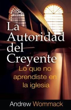 La Autoridad del Creyente: Lo Que No Aprendiste Em La Iglesia - Wommack, Andrew