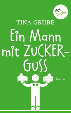 Ein Mann mit Zuckerguss (eBook, ePUB) - Grube, Tina