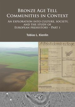 Bronze Age Tell Communities in Context: An Exploration Into Culture, Society and the Study of European Prehistory. Part 1 - Kienlin, Tobias L.