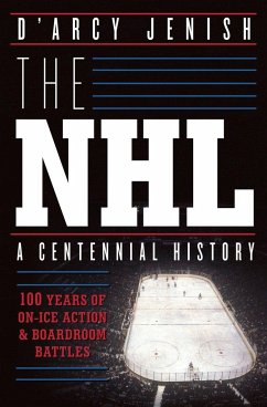 The NHL: 100 Years of On-Ice Action and Boardroom Battles - Jenish, D'Arcy