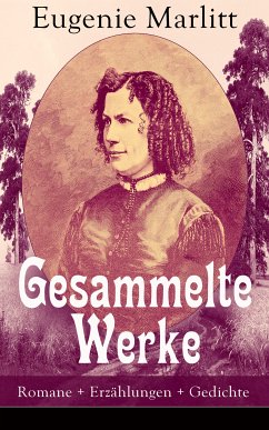 Gesammelte Werke: Romane + Erzählungen + Gedichte (eBook, ePUB) - Marlitt, Eugenie