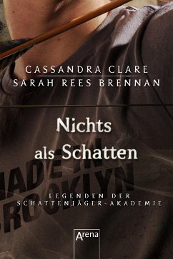 Nichts als Schatten / Legenden der Schattenjäger-Akademie Bd.4 (eBook, ePUB) - Clare, Cassandra; Brennan, Sarah Rees