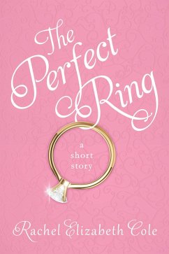 The Perfect Ring: A Short Story (eBook, ePUB) - Cole, Rachel Elizabeth