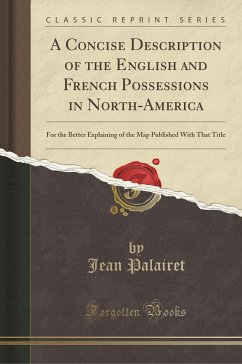 A Concise Description of the English and French Possessions in North-America: For the Better Explaining of the Map Published With That Title (Classic Reprint)