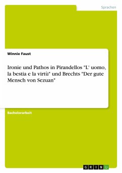 Ironie und Pathos in Pirandellos &quote;L' uomo, la bestia e la virtù&quote; und Brechts &quote;Der gute Mensch von Sezuan&quote;