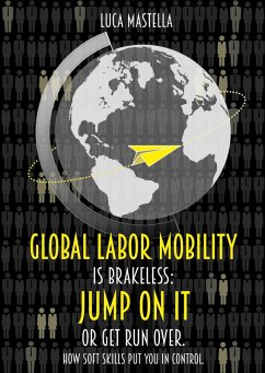 Global Labor Mobility is Brakeless: Jump on it or Get Run Over. How Soft Skills put you in control. (eBook, ePUB) - Mastella, Luca