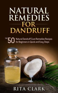 Natural Remedies for Dandruff: Top 50 Natural Dandruff Remedies Recipes for Beginners in Quick and Easy Steps (eBook, ePUB) - Clark, Rita