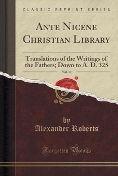 Ante Nicene Christian Library, Vol. 19: Translations of the Writings of the Fathers; Down to A. D. 325 (Classic Reprint) (Paperback)