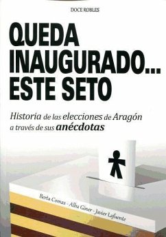 Queda inaugurado-- este seto : historia de las elecciones de Aragón a través de sus anécdotas - Lafuente Tomás, Javier; Giner Pérez, Alba; Comas Casas, Berta