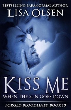 Kiss Me When the Sun Goes Down (Forged Bloodlines, #10) (eBook, ePUB) - Olsen, Lisa