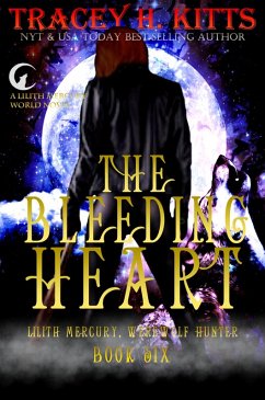 The Bleeding Heart (Lilith Mercury, Werewolf Hunter, #6) (eBook, ePUB) - Kitts, Tracey H.