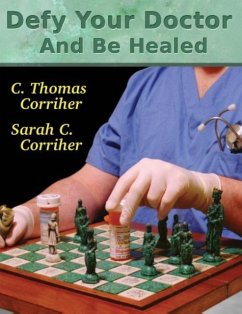 Defy Your Doctor and Be Healed - Corriher, C. Thomas; Corriher, Sarah C.