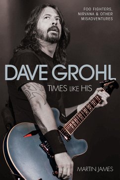 Dave Grohl - Times Like His: Foo Fighters, Nirvana & Other Misadventures (eBook, ePUB) - James, Martin