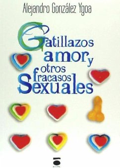 Gatillazos, amor y otros fracasos sexuales - González Gutiérrez, Alejandra; González Ygoa, Alejandro; Lech Sobczak, Agata
