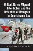 United States Migrant Interdiction and the Detention of Refugees in Guantanamo Bay (eBook, PDF)