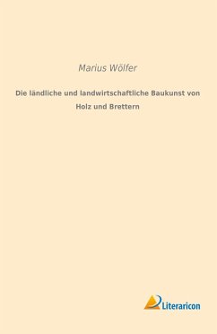 Die ländliche und landwirtschaftliche Baukunst von Holz und Brettern - Wölfer, Marius