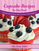 Cupcake Recipes To Die For! Amazing Cupcake Recipes When You Need a Little Indulgence! (eBook, ePUB)