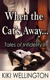 When the Cat's Away... (Tales of Infidelity II) (eBook, ePUB)