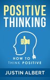 Positive Thinking: How To Think Positive - The Power of Affirmations: Change Your Life - Positive Affirmations - Positive Thoughts - Positive Psychology (eBook, ePUB)