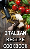 Italian Recipe Cookbook - Delicious and Healthy Italian Meals: Italian Cooking - Italian Cooking for Beginners - Italian Recipes for Everyone (eBook, ePUB)