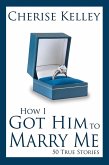 How I Got Him To Marry Me: 50 True Stories (eBook, ePUB)