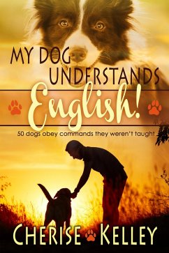My Dog Understands English! 50 dogs obey commands they weren't taught (eBook, ePUB) - Kelley, Cherise
