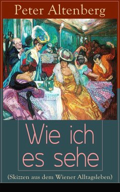 Wie ich es sehe (Skizzen aus dem Wiener Alltagsleben) (eBook, ePUB) - Altenberg, Peter