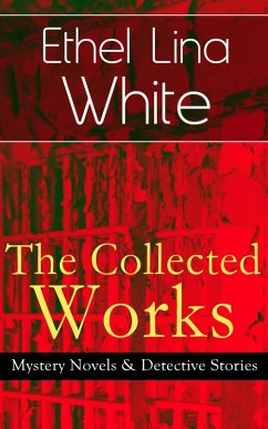 The Collected Works of Ethel Lina White: Mystery Novels & Detective Stories (eBook, ePUB) - White, Ethel Lina