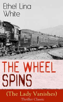 The Wheel Spins (The Lady Vanishes) - Thriller Classic (eBook, ePUB) - White, Ethel Lina