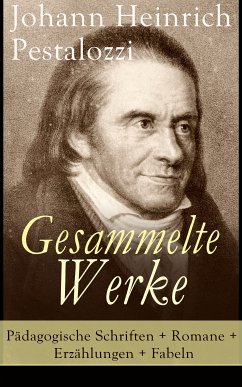 Gesammelte Werke: Pädagogische Schriften + Romane + Erzählungen + Fabeln (eBook, ePUB) - Pestalozzi, Johann Heinrich