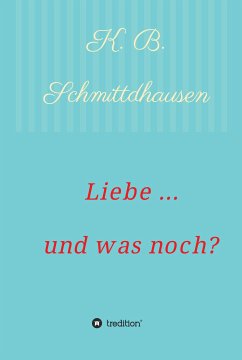 Liebe ... und was noch? (eBook, ePUB) - Schmittdhausen, K. B.